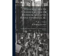 Voyage À L'isle De France, À L'isle De Bourbon, Au Cap De Bonne-Espérance, &c: Avec Des Observations Nouvelles Sur La Nature & Sur Les Hommes; Volume 1