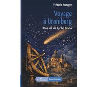 Voyage à Uraniborg: Une vie de Tycho Brahé