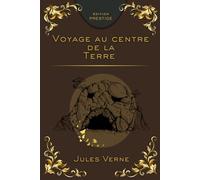 VOYAGE AU CENTRE DE LA TERRE: Aventure extraordinaire aux confins du monde souterrain Édition Prestige Collector - Texte intégral