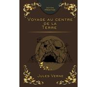 VOYAGE AU CENTRE DE LA TERRE: Aventure extraordinaire aux confins du monde souterrain Édition Prestige Collector - Texte intégral