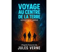 Voyage au Centre de la Terre: Édition Moderne et abrégée - Une aventure vertigineuse sous la Terre, à la frontière du réel et de l’imaginaire... - Adaptée aux lecteurs d’aujourd’hui