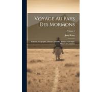 Voyage Au Pays Des Mormons: Relation, Géographie, Histoire Naturelle, Histoire, Théologie, Moeurs Et Coutumes; Volume 1