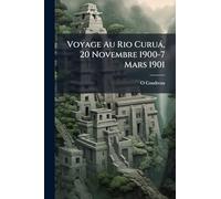 Voyage Au Rio Curuà, 20 Novembre 1900-7 Mars 1901
