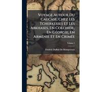 Voyage Autour Du Caucase, Chez Les Tcherkesses Et Les Abkhases, En Colchide, En Géorgie, En Arménie Et En Crimée