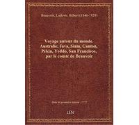 Voyage autour du monde. Australie, Java, Siam, Canton, Pékin, Yeddo, San Francisco, par le comte de
