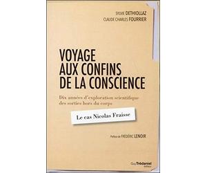Voyage aux confins de la conscience: Dix années d'exploration scientifique des sorties hors du corps : le cas Nicolas Fraisse