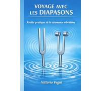 VOYAGE AVEC LES DIAPASONS: Guide pratique de la résonance vibratoire