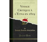 Voyage Critique À l'Etna En 1819, Vol. 1 (Classic Reprint)