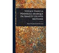 Voyage Dans La PÃ(c)ninsule Arabique Du Sinaï Et L'Ã(c)gypte Moyenne