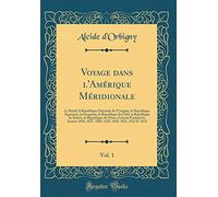 Voyage dans l'Amérique Méridionale, Vol. 1: Le Brésil, la République Orientale de l'Uruguay, le République Argentine, la Patagonie, la République du ... Pendant les Années 1826, 1827, 1828, 1829