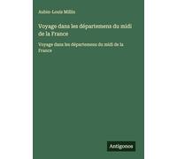 Voyage dans les départemens du midi de la France: Voyage dans les départemens du midi de la France