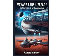 Voyage dans l'espace: Du Tourisme à la Colonisation (Technologies de Transport du Futur)