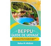 Voyage de Beppu Guide 2025: Votre porte d'entrée vers le bain de guérison de la printemps onsen et chaud du Japon (guide de voyage aventure inoubliable pour célibataires et mariés)
