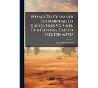 Voyage Du Chevalier Des Marchais En GuinÃ(c)e, Isles Voisines, Et À Cayenne, Fait En 1725, 1726 & 1727