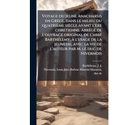 Voyage du jeune Anacharsis en Grèce, dans le milieu du quatrième siècle avant l'ère chretienne. Abrégé de l'ouvrage original de l'abbé ... la vie de l'auteur par M. le duc de Nivernois