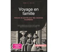 Voyage en famille: Astuces de parents pour des vacances inoubliables