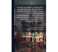 Voyage en Sibérie, contenant la description des moeurs et usages des peuples de ce pays, le cour des rivières considérables ... avec tous les faits ... particuliers à cette contrée Volume 1-2