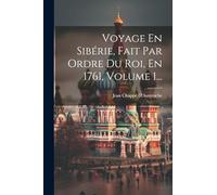 Voyage En Sibérie, Fait Par Ordre Du Roi, En 1761, Volume 1...