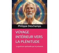 VOYAGE INTÉRIEUR VERS LA PLÉNITUDE: La guérison spirituelle par la présence