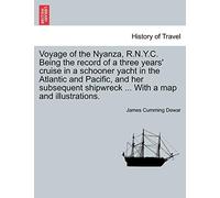 Voyage of the Nyanza, R.N.Y.C. Being the record of a three years' cruise in a schooner yacht in the Atlantic and Pacific, and her subsequent shipwreck ... With a map and illustrations.