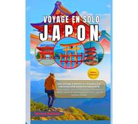 Voyage solo Japon 2026: Un guide complet pour les voyageurs indépendants : trésors cachés,conseils de sécurité, informations LGBTQ+, itinéraires, gastronomie et culture - avec de superbes photos incl