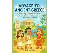 Voyage To Ancient Greece: A History Quest for Kids: Meet the Thinkers, Builders, and Heroes Who Changed Everything