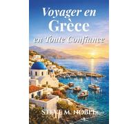 Voyager en Grèce en Toute Confiance: Un guide clair pour découvrir Athènes, les îles grecques, les sites historiques, les villages côtiers et les traditions culturelles