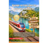 Voyager en train dans les pays des Balkans en 2026: Guide pratique des itinéraires ferroviaires,des correspondances transfrontalières, des voyages panoramiques et des alternatives de voyage intellige