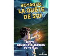 Voyager, la quête de soi: Récits, Conseils et Astuces de Voyage (Survivre dans le Monde)