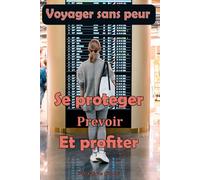 Voyager Sans Peur: Se Protéger, Prévoir et Profiter