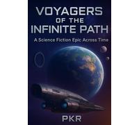 Voyagers of the Infinite Path: An Epic Hard Science Fiction Adventure of Interstellar Exploration, First Contact, and Humanity's Survival Across Time