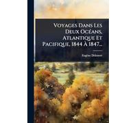 Voyages Dans Les Deux Océans, Atlantique Et Pacifique, 1844 À 1847...