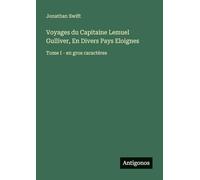 Voyages du Capitaine Lemuel Gulliver, En Divers Pays Eloignes: Tome I - en gros caractères