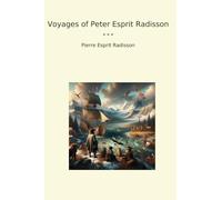 Voyages of Peter Esprit Radisson (Classic Books)
