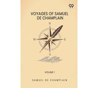 Voyages Of Samuel De Champlain: Volume 1