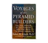 Voyages of the Pyramid Builders: The True Origins of the Pyramids from Lost Egypt to Ancient America