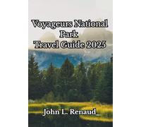 Voyageurs National Park Travel Guide 2025: The Ultimate Explorer’s Handbook to Houseboating, Hiking, Wildlife & Wilderness: Itineraries, Hidden Gems, and Insider Tips for Every Season and Budget