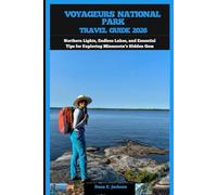 VOYAGEURS NATIONAL PARK TRAVEL GUIDE 2026: Northern Lights, Endless Lakes, and Essential Tips for Exploring Minnesota’s Hidden Gem (EPIC ADVENTURE, ... THE GLOBAL( Discovering traiol of a lifetime)