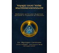 VOYAGEZ DANS VOTRE MULTIDIMENSIONNALITE: Méditations sacrées pour la guérison spirituelle et l’expansion de conscience