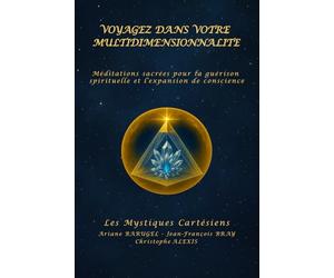 VOYAGEZ DANS VOTRE MULTIDIMENSIONNALITE: Méditations sacrées pour la guérison spirituelle et l’expansion de conscience