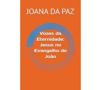 Vozes da Eternidade: Jesus no Evangelho de João
