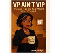 VP AIN'T VIP: Making It to the Top Wasn’t What I Thought