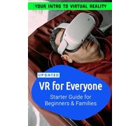 VR For Everyone | Starter Guide to Virtual Reality for Beginners, Families and Seniors: For Beginners, Families, Seniors to make the best of Virtual Reality