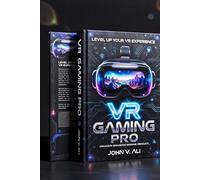 VR Gaming Pro: The Complete Guide to Troubleshooting, Optimizing Performance, and Mastering Gameplay in Virtual Reality