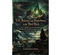 Vril, Atlantis, and Hyperborea in the Third Reich: How Atlantis and Hyperborea Became Intellectual Foundations for the Nazi Future (The Occult History That Shaped the Third Reich)