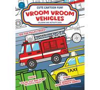 VROOM VROOM VEHICLES Coloring and Activity Book: 128 Fun-Filled Pages of Creative Coloring Fun for Kids of All Ages. Cute Cartoon Fun for Girls and Boys!