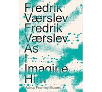 Værslev, Fredrik - Fredrik Værslev: Fredrik Værslev As I Imagine Him