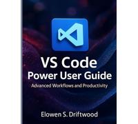 VS Code Power User Guide: Advanced Workflows and Productivity (All about tech and programming for beginners and professionals)