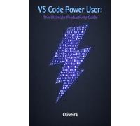 VS Code Power User: The Ultimate Productivity Guide: Master Shortcuts, Extensions, and Advanced Settings to Code at the Speed of Thought: 1 (Code Quality & Craftsmanship)