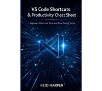 VS CODE SHORTCUTS & PRODUCTIVITY CHEAT SHEET: Keyboard Shortcuts, Tips, and Time-Saving Tricks: 2 (The VS Code Playbook Series)